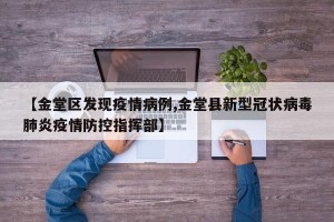 【金堂区发现疫情病例,金堂县新型冠状病毒肺炎疫情防控指挥部】