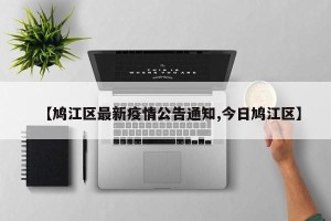 【鸠江区最新疫情公告通知,今日鸠江区】