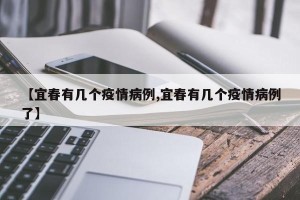 【宜春有几个疫情病例,宜春有几个疫情病例了】