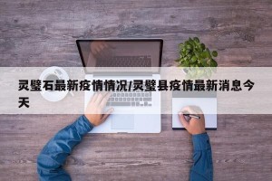 灵璧石最新疫情情况/灵璧县疫情最新消息今天