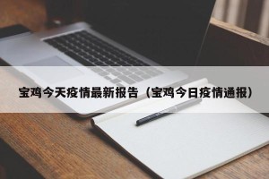 宝鸡今天疫情最新报告（宝鸡今日疫情通报）