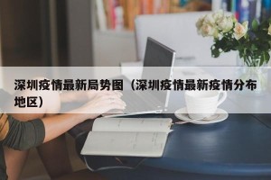 深圳疫情最新局势图（深圳疫情最新疫情分布地区）