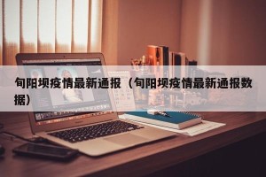 旬阳坝疫情最新通报（旬阳坝疫情最新通报数据）