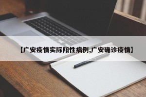 【广安疫情实际阳性病例,广安确诊疫情】