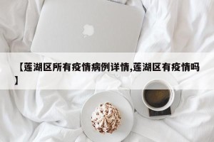 【莲湖区所有疫情病例详情,莲湖区有疫情吗】
