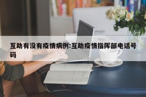 互助有没有疫情病例:互助疫情指挥部电话号码