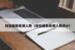阳信最新疫情人数（阳信最新疫情人数统计）