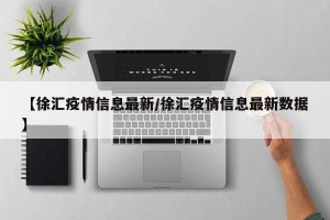 【徐汇疫情信息最新/徐汇疫情信息最新数据】