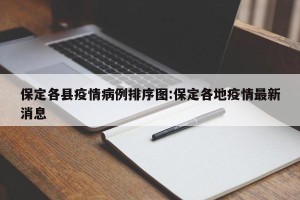保定各县疫情病例排序图:保定各地疫情最新消息