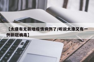 【太康有无新增疫情病例了/听说太康又有一例新冠病毒】