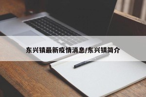 东兴镇最新疫情消息/东兴镇简介
