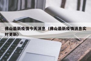 佛山最新疫情今天消息（佛山最新疫情消息实时更新）