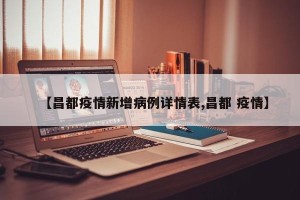 【昌都疫情新增病例详情表,昌都 疫情】