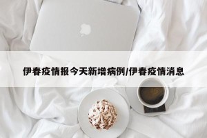 伊春疫情报今天新增病例/伊春疫情消息