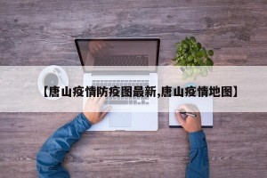 【唐山疫情防疫图最新,唐山疫情地图】