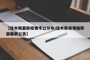 【佳木斯最新疫情卡口分布/佳木斯疫情指挥部最新公告】