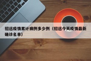 招远疫情累计病例多少例（招远今天疫情最新确诊名单）