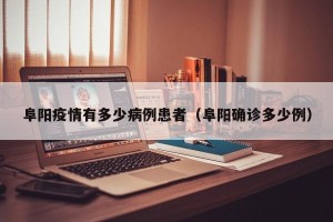 阜阳疫情有多少病例患者（阜阳确诊多少例）