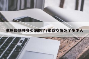 孝感疫情共多少病例了/孝感疫情死了多少人