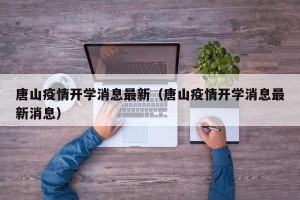 唐山疫情开学消息最新（唐山疫情开学消息最新消息）