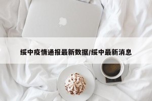 绥中疫情通报最新数据/绥中最新消息