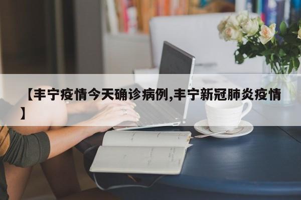 【丰宁疫情今天确诊病例,丰宁新冠肺炎疫情】